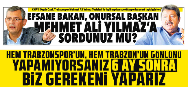 CHP Grup Başkanvekili Özgür Özel: ''Mehmet Ali Yılmaz, efsane başkan, onursal başkan, efsane bakan o razıysa o tesislerde bulununan Trabzonspor razı ise Trabzon kenti razıysa bizde razıyız''
