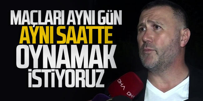 Mehmet Yiğit Alp: Aynı gün aynı saatte oynamak istiyoruz