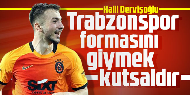 Halil Dervişoğlu: Trabzonspor formasını giymek kutsaldır