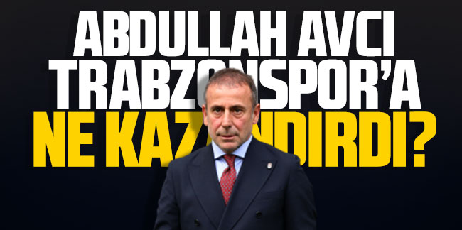 Abdullah Avcı Trabzonspor'a ne kazandırdı?