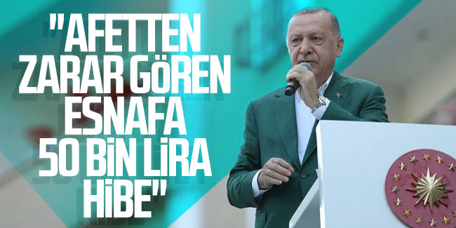 Cumhurbaşkanı Erdoğan açıkladı: Afetten zarar gören esnafa 50 bin lira hibe