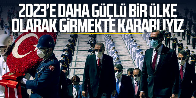 Erdoğan: 2023'e daha güçlü bir ülke olarak girmekte kararlıyız