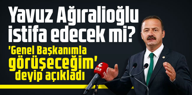 Yavuz Ağıralioğlu istifa edecek mi? 'Genel Başkanımla görüşeceğim' deyip açıkladı!