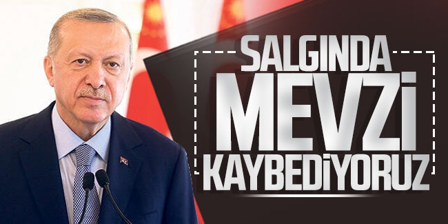 Cumhurbaşkanı Erdoğan: ''Salgında mevzi kaybediyoruz''