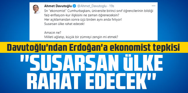 Davutoğlu'ndan Erdoğan'a ekonomist tepkisi: Susarsan ülke rahat edecek