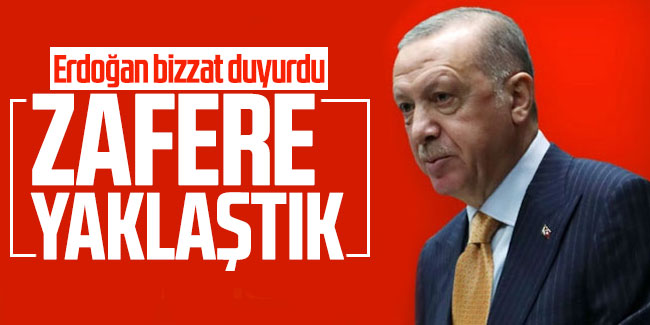 Erdoğan bizzat duyurdu: Zafere yaklaştık