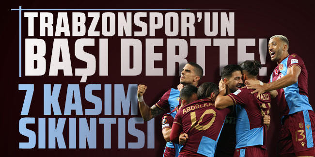 Trabzonspor’un başı dertte! 7 Kasım sıkıntısı