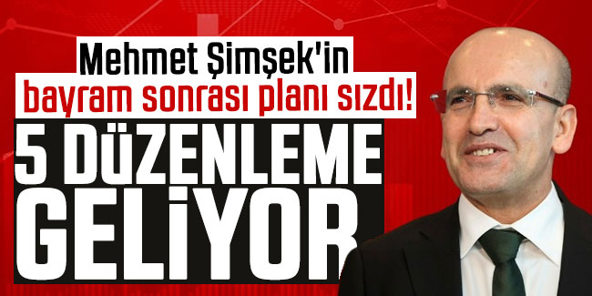 Mehmet Şimşek'in bayram sonrası planı sızdı! Milyonları ilgilendiren 5 düzenleme geliyor...