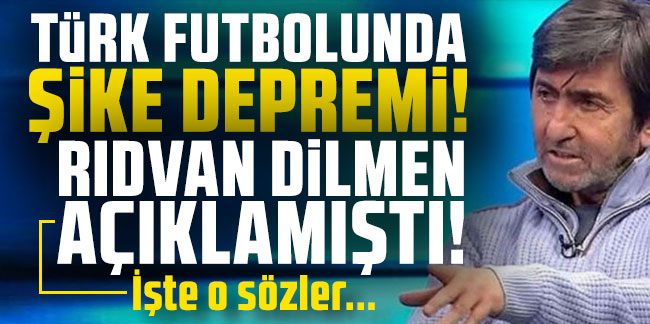 Türk futbolunda şike depremi! Rıdvan Dilmen açıklamıştı! İşte o sözler...