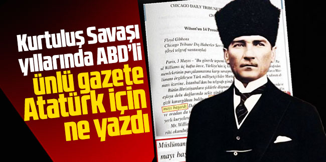 Kurtuluş Savaşı yıllarında ABD’li ünlü gazete Atatürk için ne yazdı! Aytunç Erkin ortaya çıkardı...