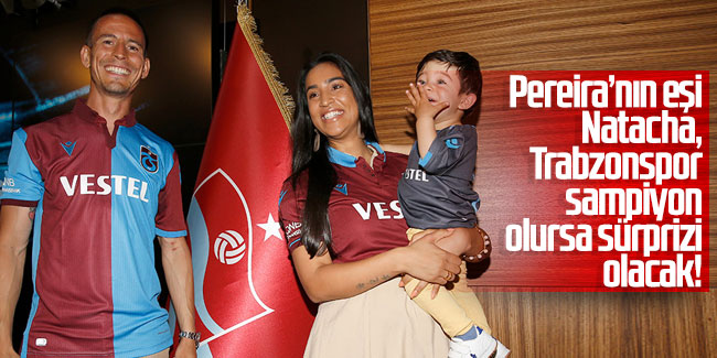 Pereira'nın eşi Natacha, Trabzonspor sampiyon olursa sürprizi olacak