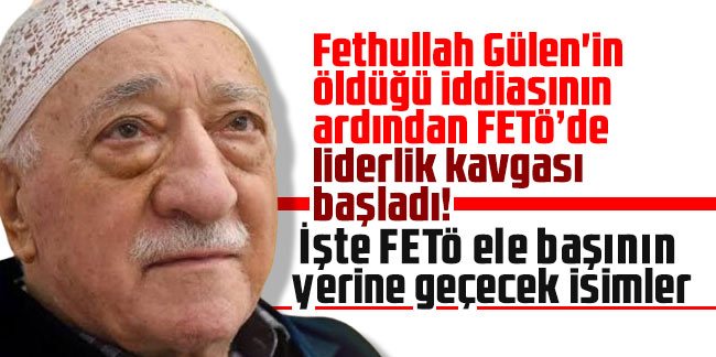 Fethullah Gülen'in öldüğü iddiasının ardından FETÖ’de liderlik kavgası başladı! İşte FETÖ ele başının yerine geçecek isimler