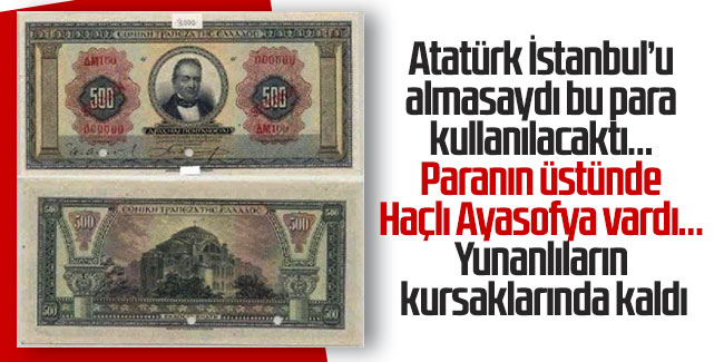 Atatürk İstanbul’u almasaydı bu para kullanılacaktı… Paranın üstünde Haçlı Ayasofya vardı… Yunanlıların kursaklarında kaldı