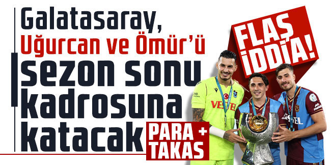 Galatasaray, Uğurcan ve Ömür’ü sezon sonu kadrosuna katacak!