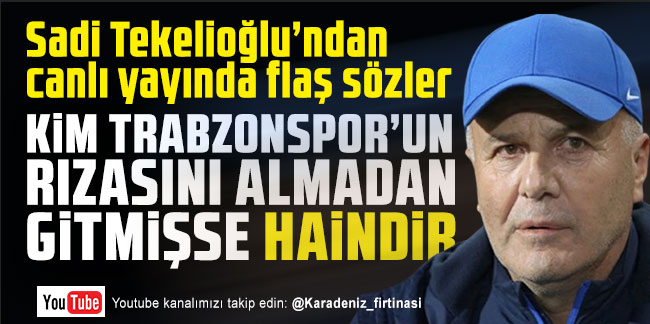 Sadi Tekelioğlu: "Kim Trabzonspor'un rızasını almadan gitmişse haindir"