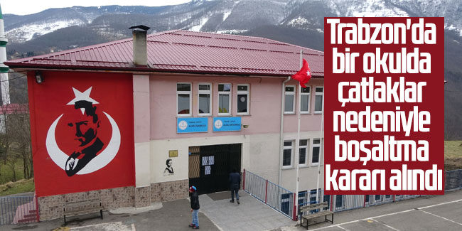 Trabzon'da bir okulda çatlaklar nedeniyle boşaltma kararı alındı