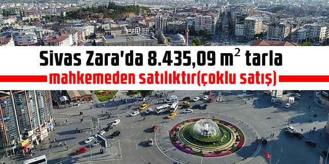 Sivas Zara'da 8.435,09 m² tarla mahkemeden satılıktır(çoklu satış)