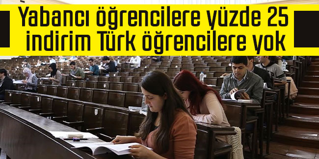 Yabancı öğrencilere yüzde 25 indirim Türk öğrencilere yok