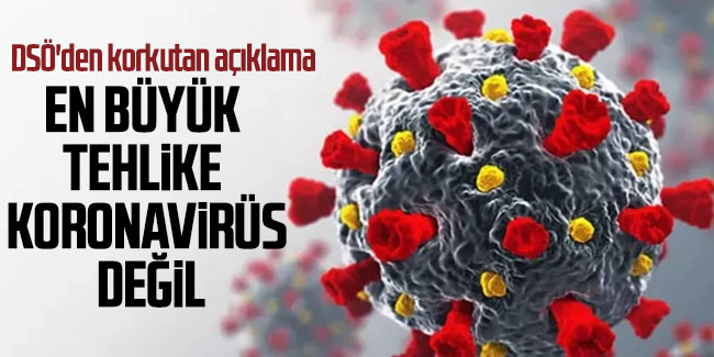 DSÖ'den korkutan açıklama: ''En büyük tehlike koronavirüs değil''