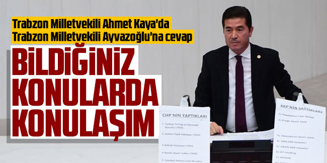 Trabzon Milletvekili Ahmet Kaya'da Trabzon Milletvekili Ayvazoğlu'na cevap: Bildiğiniz konularda konuşun