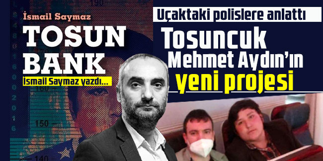 Tosuncuk Mehmet Aydın yeni projesini polislere anlattı! İsmail Saymaz yazdı...