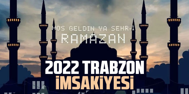 2022 Trabzon İmsakiyesi – Trabzon'da İftar ve Sahur Saat Kaçta?