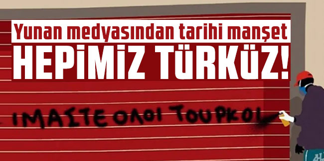 Yunan medyasından tarihi manşet: Hepimiz Türküz!