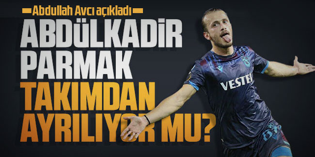 Abdulkadir Parmak Trabzonspor'dan ayrılacak mı? 