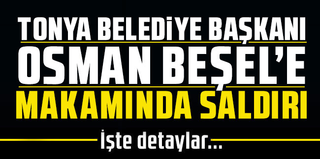 Tonya Belediye Başkanı Osman Beşel'e saldırı!