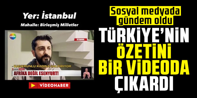 Türkiye’nin özetini bir videoda çıkardı! Sosyal medyada gündem oldu