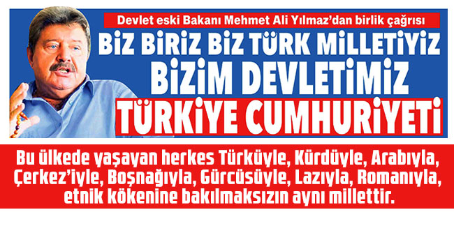Devlet eski Bakanı Mehmet Ali Yılmaz’dan birlik çağrısı: Biz Biriz Biz Türk Milletiyiz Bizim Devletimiz Türkiye Cumhuriyeti