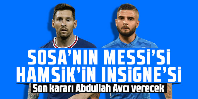 Sosa'nın Messi'si Hamsik'in Insigne'si... Son kararı Abdullah Avcı verecek