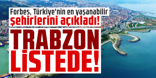 Forbes, Türkiye'nin en yaşanabilir şehirlerini açıkladı: İlk Sıra Şaşırttı! Trabzon o listede yer aldı