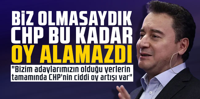 Ali Babacan: Biz olmasaydık CHP bu kadar oy alamazdı