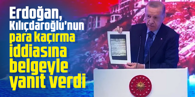 Erdoğan, Kılıçdaroğlu'nun para kaçırma iddiasına belgeyle yanıt verdi