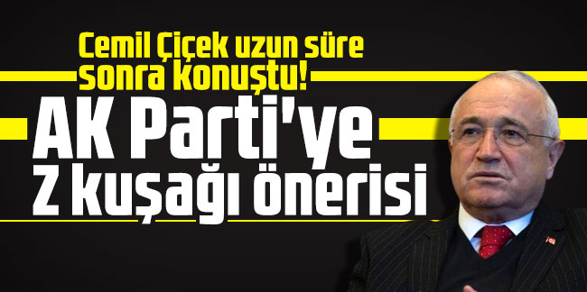 Cemil Çiçek uzun süre sonra konuştu! AK Parti'ye Z kuşağı önerisi