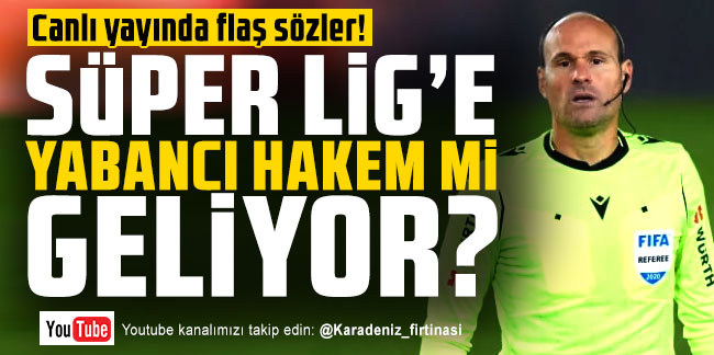 Süper Lig'e yabancı hakem mi geliyor? Canlı yayında flaş sözler!