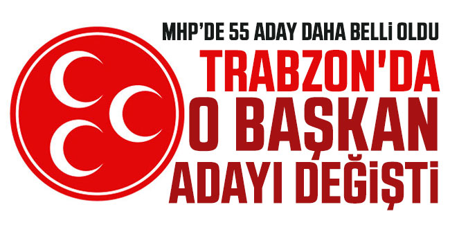 MHP Trabzon'da O Başkan Adayını Değişti