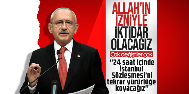 Kemal Kılıçdaroğlu: 24 saat içinde İstanbul Sözleşmesi'ni tekrar yürürlüğe koyacağız