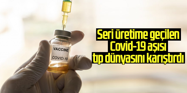 Seri üretime geçilen Covid-19 aşısı tıp dünyasını karıştırdı