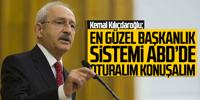 Kılıçdaroğlu'ndan Başkanlık Sistemi açıklaması!