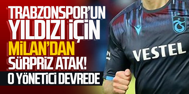 Trabzonspor'un yıldızı için Milan'dan sürpriz atak! O yönetici devrede
