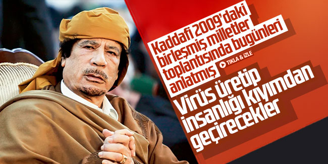 Kaddafi: Virüs üretip insanlığı kıyımdan geçirecekler