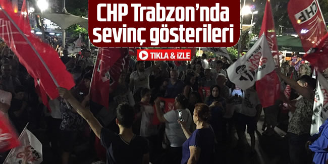 CHP Trabzon'da sevinç gösterileri