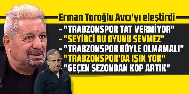 Erman Toroğlu: "Trabzonspor'da ışık yok"
