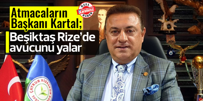 Atmacaların Başkanı Kartal; 'Beşiktaş Rize'de avucunu yalar'