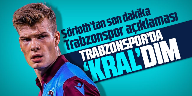 Sörloth’tan son dakika Trabzonspor açıklaması: Trabzonspor'da 'Kral'dım