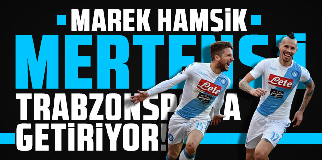 Hamsik, Mertens’i Trabzonspor’a getiriyor!