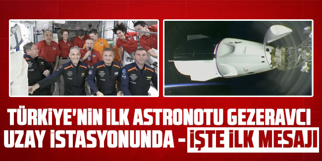 Türkiye'nin ilk astronotu Gezeravcı uzay istasyonunda - İşte ilk mesajı