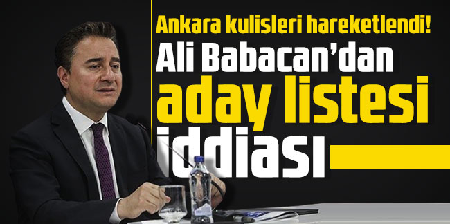 Ankara kulisleri hareketlendi! Ali Babacan’dan aday listesi iddiası